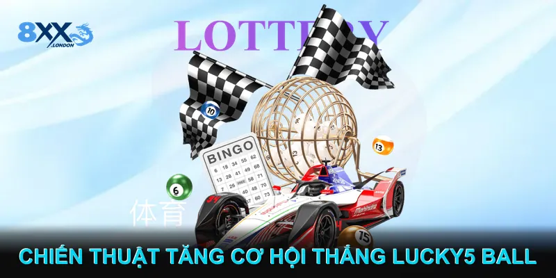 Chiến Thuật Tăng Cơ Hội Thắng Xổ Số Lucky5 Ball